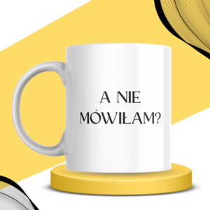 Kubek - A NIE MÓWIŁAM?