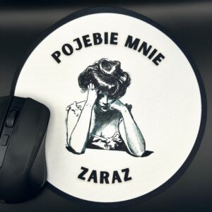 Podkładka pod mysz - POJEBIE MNIE ZARAZ