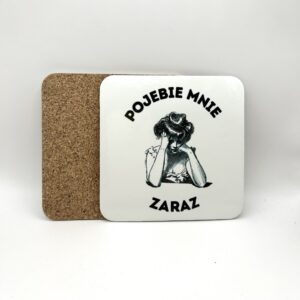 Korkowa podkładka pod kubek - POJEBIE MNIE ZARAZ