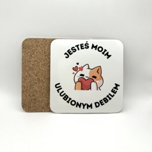 Korkowa podkładka pod kubek - JESTEŚ MOIM ULUBIONYM DEBILEM