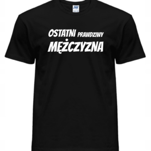 Koszulka męska - OSTATNI PRAWDZIWY MĘŻCZYZNA